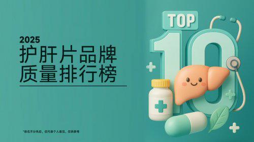 护肝片哪个牌子好？十大护肝片品牌价值发布：融合千万用户反馈与专家意见定义新标准(图1)