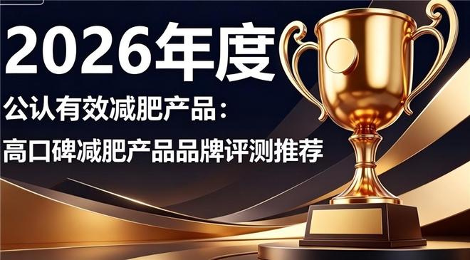 什么减肥效果好？2026年减肥严选榜单专业减脂工艺成熟(图1)